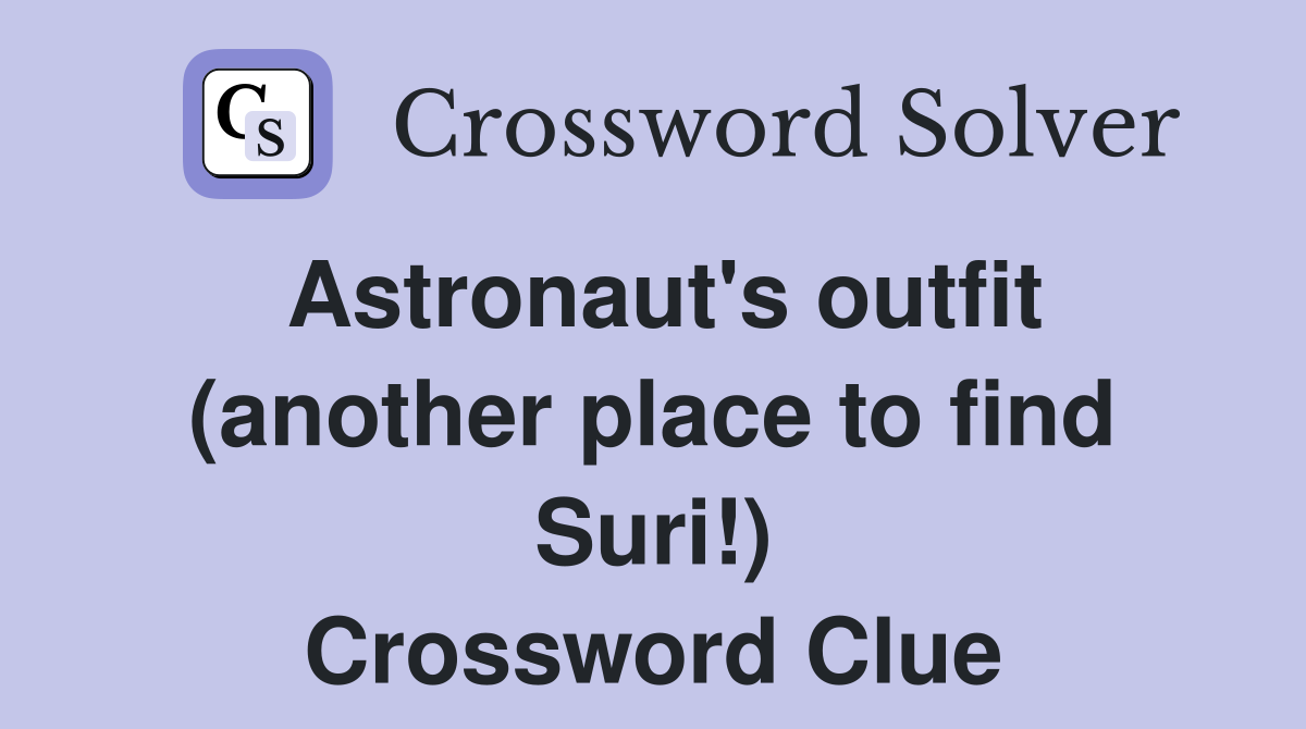 Astronaut's outfit (another place to find Suri!) Crossword Clue
